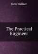 The Practical Engineer, John Wallace 
