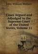 Cases Argued and Adjudged in the Supreme Court of the United States, Volume 11, John William Wallace 