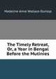 The Timely Retreat, Or, a Year in Bengal Before the Mutinies, Madeline Anne Wallace-Dunlop 