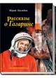 Рассказы о Гагарине (Каким он был? Как и где прошло его детство? Как и где он учился? Как стал космонавтом? Об этом написал Юрий Нагибин (1920-1994) в, Нагибин Юрий Маркович 