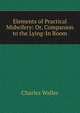 Elements of Practical Midwifery: Or, Companion to the Lying-In Room, Charles Waller 