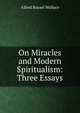 On Miracles and Modern Spiritualism: Three Essays, Alfred Russel Wallace 