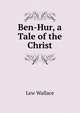 Ben-Hur, a Tale of the Christ, Lew Wallace 