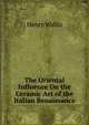 The Oriental Influence On the Ceramic Art of the Italian Renaissance, Henry Wallis 