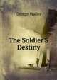 The Soldier'S Destiny, George Waller 