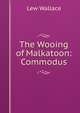 The Wooing of Malkatoon: Commodus, Lew Wallace 
