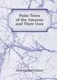 Palm Trees of the Amazon and Their Uses, Alfred Russel Wallace 