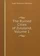 The Ruined Cities of Zululand, Volume 1, Hugh Mulleneux Walmsley 