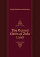 The Ruined Cities of Zulu Land, Hugh Mulleneux Walmsley 