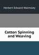 Cotton Spinning and Weaving, Herbert Edward Walmsley 