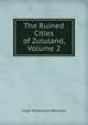 The Ruined Cities of Zululand, Volume 2, Hugh Mulleneux Walmsley 