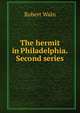 The hermit in Philadelphia. Second series, Robert Waln 