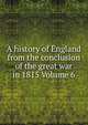 A history of England from the conclusion of the great war in 1815 Volume 6, 