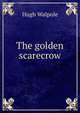 The golden scarecrow, Walpole, Hugh, Sir, 1884-1941 