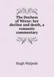 The Duchess of Wrexe: her decline and death, a romantic commentary, Walpole, Hugh, Sir, 1884-1941 