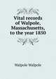 Vital records of Walpole, Massachusetts, to the year 1850, Walpole Walpole 