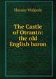 The Castle of Otranto: the old English baron, Walpole, Horace, 1717-1797 