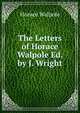 The Letters of Horace Walpole Ed. by J. Wright., Walpole, Horace, 1717-1797 