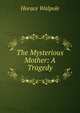 The Mysterious Mother: A Tragedy, Walpole, Horace, 1717-1797 