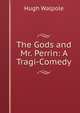 The Gods and Mr. Perrin: A Tragi-Comedy, Walpole, Hugh, Sir, 1884-1941 