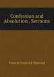 Confession and Absolution . Sermons, Francis Frederick Walrond 