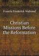 Christian Missions Before the Reformation, Francis Frederick Walrond 