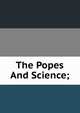The Popes And Science;, 