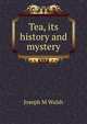 Tea, its history and mystery, Joseph M. Walsh 