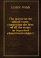 The lawyer in the school-room: comprising the laws of all the states on important educational subjects, M McN. Walsh 