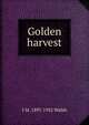 Golden harvest, J M. 1897-1952 Walsh 