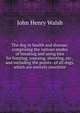 The dog in health and disease; comprising the various modes of breaking and using him for hunting, coursing, shooting, etc., and including the points . of all dogs, which are entirely rewritten, John Henry Walsh 