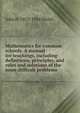 Mathematics for common schools. A manual for teachings, including definitions, principles, and rules and solutions of the more difficult problems, John H. 1853-1924 Walsh 