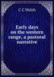 Early days on the western range, a pastoral narrative, C C Walsh 