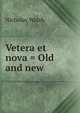 Vetera et nova = Old and new, Nicholas Walsh 