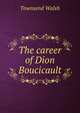 The career of Dion Boucicault, Townsend Walsh 