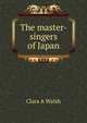 The master-singers of Japan, Clara A Walsh 