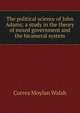 The political science of John Adams; a study in the theory of mixed government and the bicameral system, Correa Moylan Walsh 