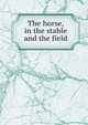 The horse, in the stable and the field, 