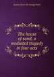 The house of sand, a mediated tragedy in four acts, Ignatius [from old catalog] Walsh 