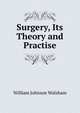 Surgery, Its Theory and Practise, William Johnson Walsham 