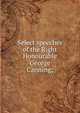Select speeches of the Right Honourable George Canning;, 