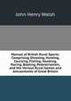Manual of British Rural Sports: Comprising Shooting, Hunting, Coursing, Fishing, Hawking, Racing, Boating, Pedestrianism, and the Various Rural Games and Amusements of Great Britain, John Henry Walsh 