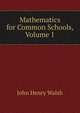Mathematics for Common Schools, Volume 1, John Henry Walsh 