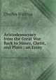 Aristodemocracy from the Great War Back to Moses, Christ, and Plato ; an Essay, Charles Walston 