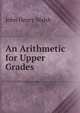 An Arithmetic for Upper Grades, John Henry Walsh 