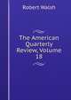 The American Quarterly Review, Volume 18, Robert Walsh 