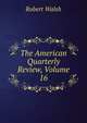 The American Quarterly Review, Volume 16, Robert Walsh 