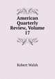 American Quarterly Review, Volume 17, Robert Walsh 