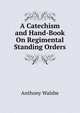 A Catechism and Hand-Book On Regimental Standing Orders, Anthony Walshe 