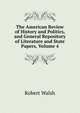 The American Review of History and Politics, and General Repository of Literature and State Papers, Volume 4, Robert Walsh 